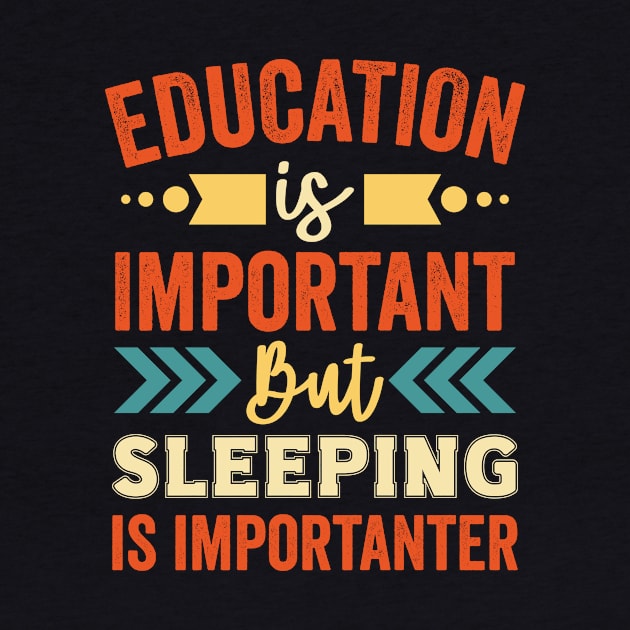 Education is Important But Sleeping is Importanter by Mad Art